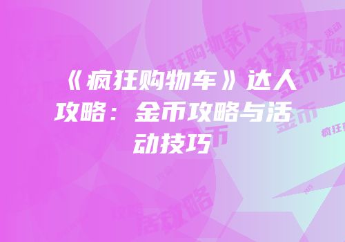 《疯狂购物车》达人攻略：金币攻略与活动技巧
