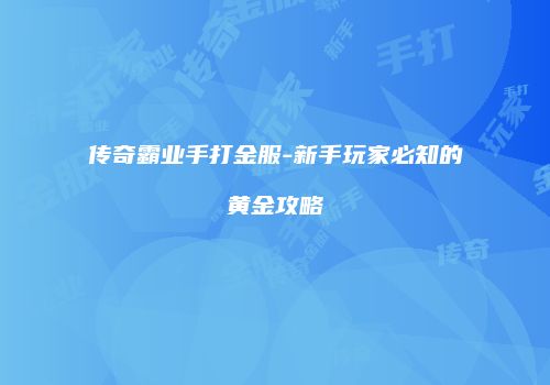 传奇霸业手打金服-新手玩家必知的黄金攻略