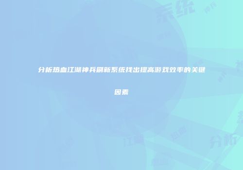 分析热血江湖神兵刷新系统找出提高游戏效率的关键因素