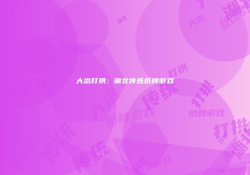 大冶打拱：湖北传统纸牌游戏