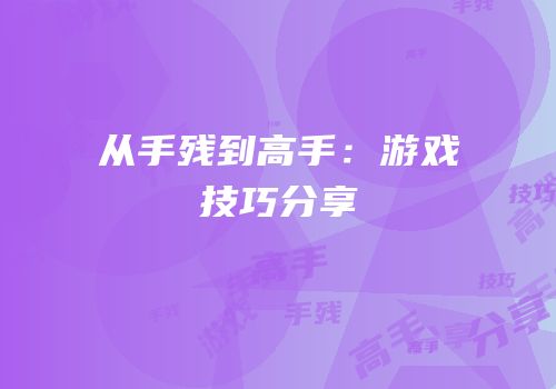 从手残到高手：游戏技巧分享