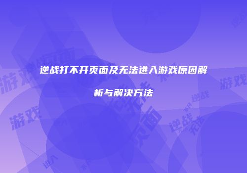 逆战打不开页面及无法进入游戏原因解析与解决方法