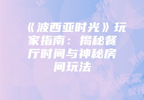 《波西亚时光》玩家指南：揭秘餐厅时间与神秘房间玩法