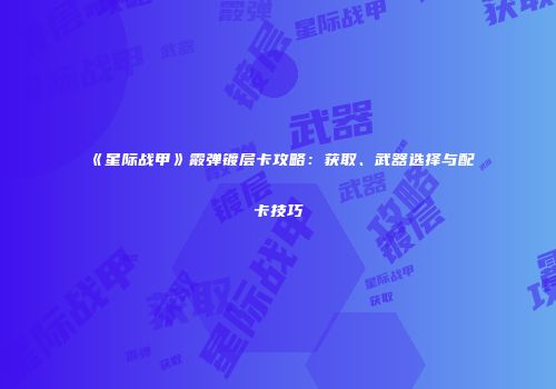 《星际战甲》霰弹镀层卡攻略：获取、武器选择与配卡技巧