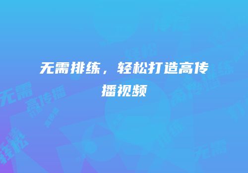 无需排练，轻松打造高传播视频