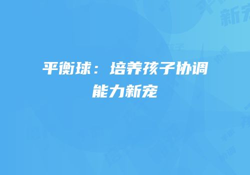 平衡球：培养孩子协调能力新宠