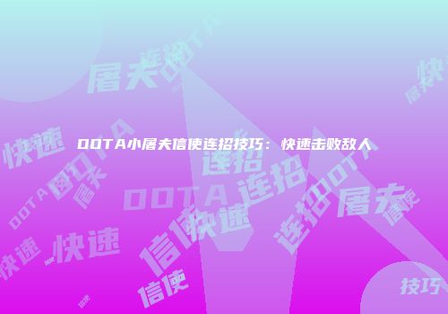 DOTA小屠夫信使连招技巧：快速击败敌人