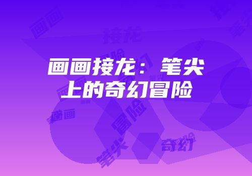 画画接龙：笔尖上的奇幻冒险