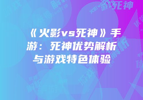 《火影vs死神》手游：死神优势解析与游戏特色体验
