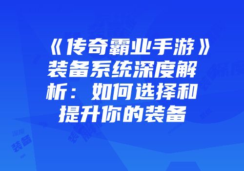 《传奇霸业手游》装备系统深度解析：如何选择和提升你的装备