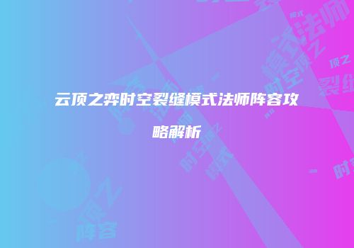 云顶之弈时空裂缝模式法师阵容攻略解析