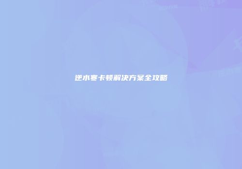 逆水寒卡顿解决方案全攻略