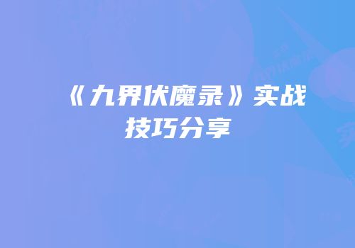 《九界伏魔录》实战技巧分享