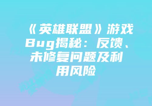 《英雄联盟》游戏Bug揭秘：反馈、未修复问题及利用风险