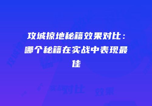 攻城掠地秘籍效果对比：哪个秘籍在实战中表现最佳