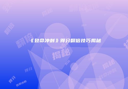 《致命冲刺》得分翻倍技巧揭秘