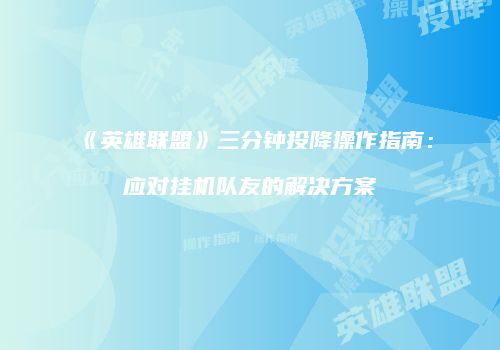 《英雄联盟》三分钟投降操作指南：应对挂机队友的解决方案