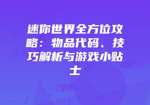 迷你世界全方位攻略：物品代码、技巧解析与游戏小贴士
