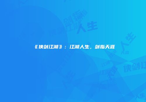 《侠剑江湖》：江湖人生，剑指天涯