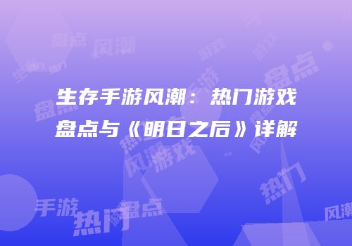 生存手游风潮：热门游戏盘点与《明日之后》详解