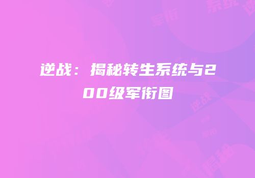 逆战：揭秘转生系统与200级军衔图