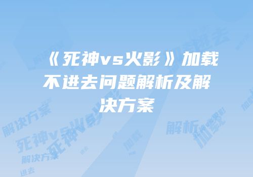 《死神vs火影》加载不进去问题解析及解决方案