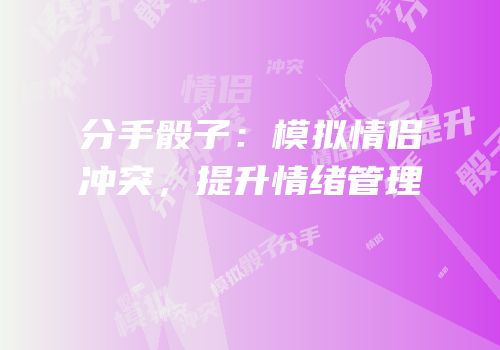 分手骰子：模拟情侣冲突，提升情绪管理