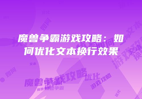 魔兽争霸游戏攻略：如何优化文本换行效果