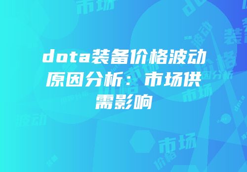 dota装备价格波动原因分析：市场供需影响