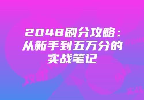 2048刷分攻略：从新手到五万分的实战笔记