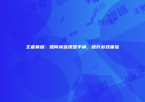 王者荣耀：如何挑选理想手柄，提升游戏体验