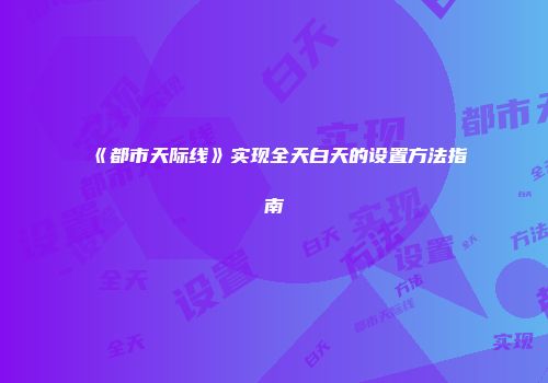 《都市天际线》实现全天白天的设置方法指南