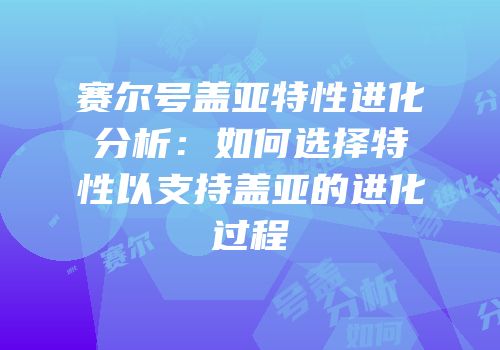 赛尔号盖亚特性进化分析：如何选择特性以支持盖亚的进化过程