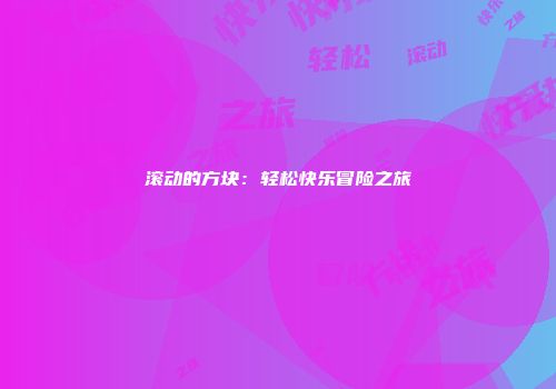 滚动的方块：轻松快乐冒险之旅