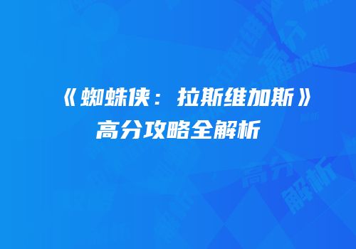 《蜘蛛侠：拉斯维加斯》高分攻略全解析