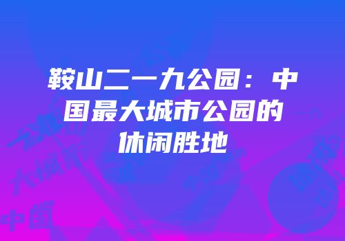 鞍山二一九公园：中国最大城市公园的休闲胜地