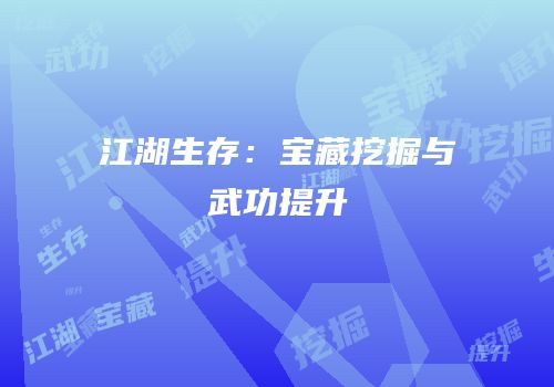 江湖生存：宝藏挖掘与武功提升