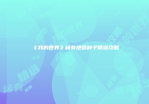 《我的世界》稀有地图种子精选攻略