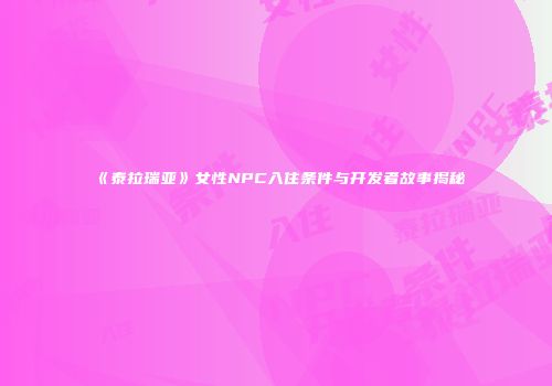 《泰拉瑞亚》女性NPC入住条件与开发者故事揭秘