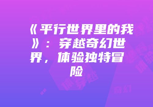 《平行世界里的我》：穿越奇幻世界，体验独特冒险