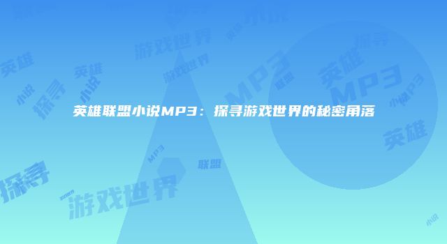 英雄联盟小说MP3：探寻游戏世界的秘密角落
