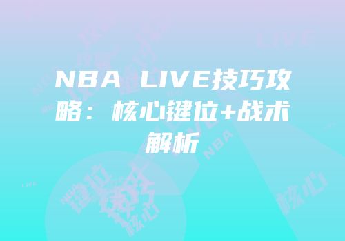 NBA LIVE技巧攻略：核心键位+战术解析