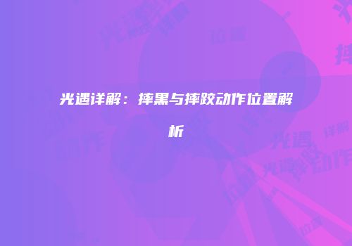 光遇详解：摔黑与摔跤动作位置解析