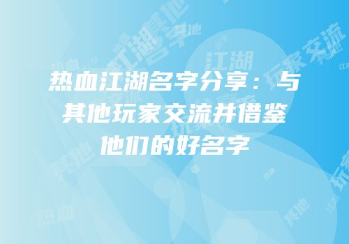 热血江湖名字分享：与其他玩家交流并借鉴他们的好名字