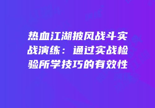 热血江湖披风战斗实战演练：通过实战检验所学技巧的有效性
