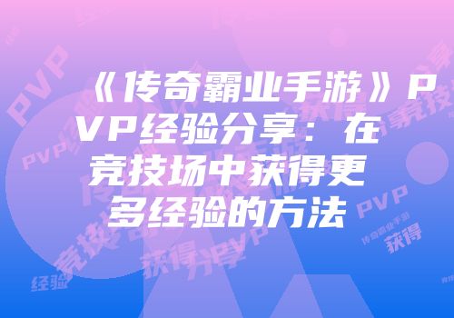《传奇霸业手游》PVP经验分享：在竞技场中获得更多经验的方法