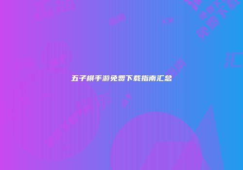 五子棋手游免费下载指南汇总