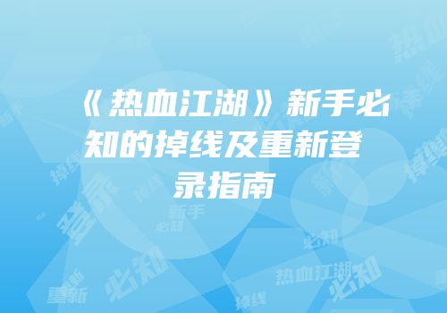 《热血江湖》新手必知的掉线及重新登录指南