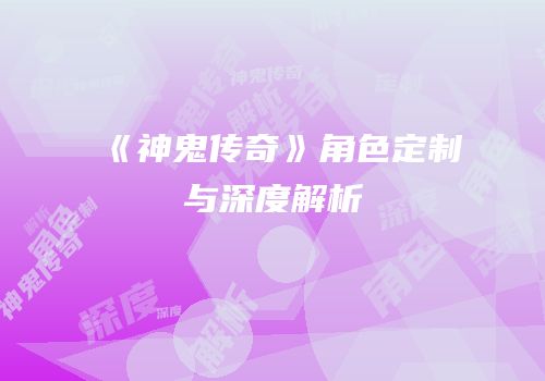 《神鬼传奇》角色定制与深度解析