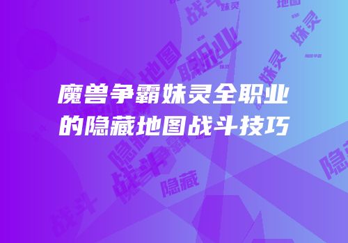 魔兽争霸妹灵全职业的隐藏地图战斗技巧